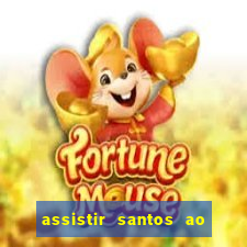 assistir santos ao vivo futemax